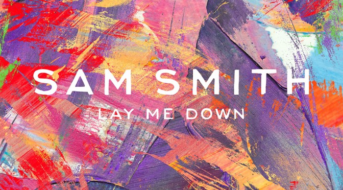 SAM SMITH – “LAY ME DOWN”